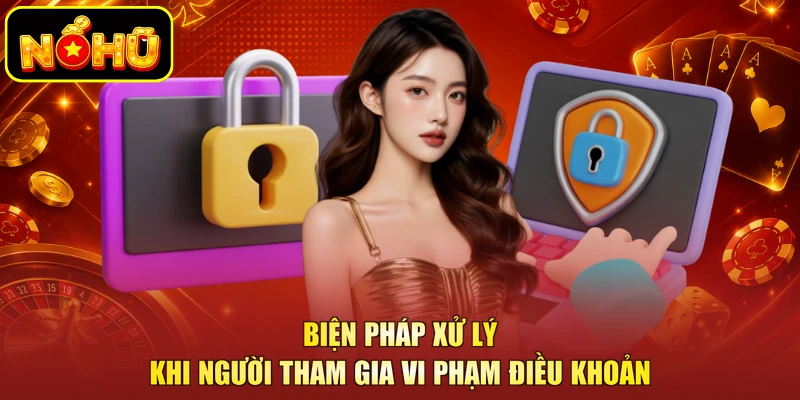 Chơi Có Trách Nhiệm NOHU 5 Biện pháp xử lý khi người tham gia vi phạm điều khoản