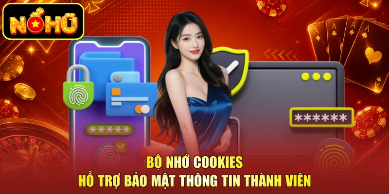 Chính Sách Bảo Mật NOHU 3 Bộ nhớ Cookies hỗ trợ bảo mật thông tin thành viên