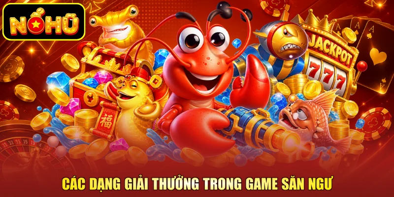 Nổ Hũ Bắn Cá Là Gì? Cơ Chế Khi Tham Gia Tại NOHU 3 Các dạng giải thưởng trong game săn ngư