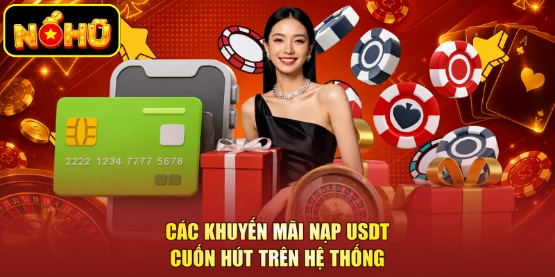 Khuyến Mãi Nạp USDT - Ưu Đãi Cuốn Hút Cho Người Tham Gia 2 Các khuyến mãi nạp USDT cuốn hút trên hệ thống