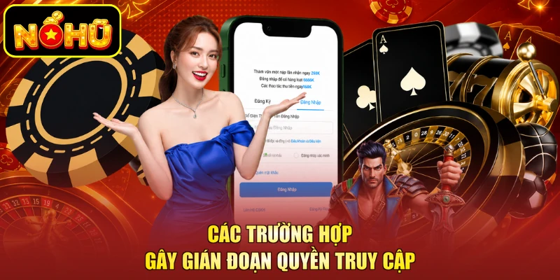 Đăng Nhập NOHU - Các Bước Thực Hiện Chuẩn Xác Cho Người Chơi 3 Các trường hợp gây gián đoạn quyền truy cập