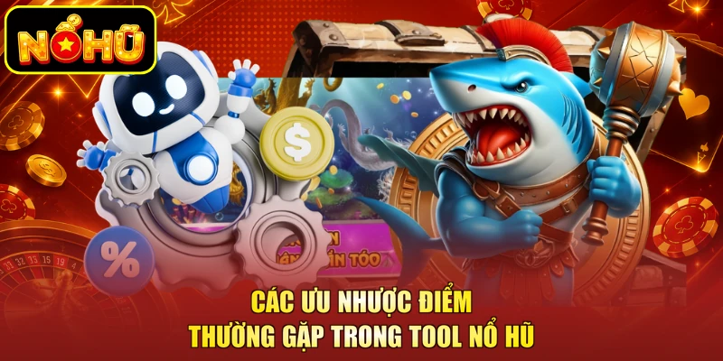 Tool Bắn Cá Là Gì - Công Cụ Hỗ Trợ Giúp Bạn Nhận Thưởng Lớn 2 Các ưu nhược điểm thường gặp trong tool nổ hũ