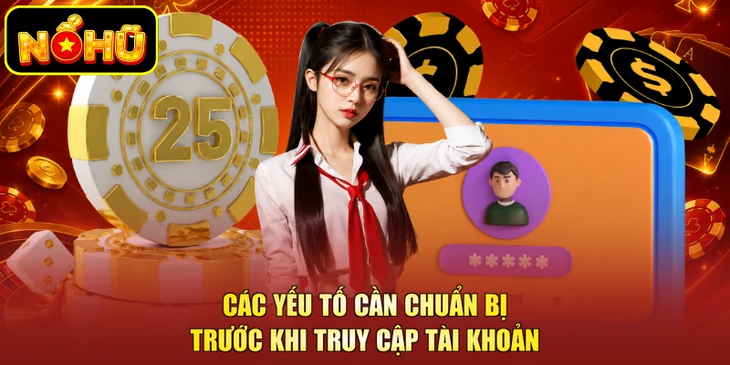 Đăng Nhập NOHU - Các Bước Thực Hiện Chuẩn Xác Cho Người Chơi 1 Các yếu tố cần chuẩn bị trước khi truy cập tài khoản