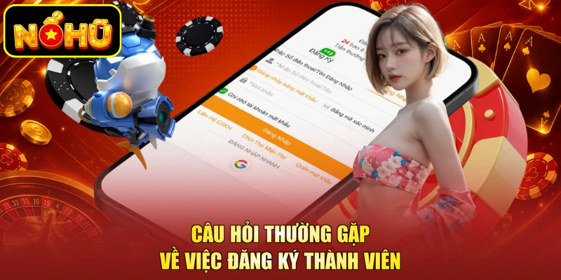 Câu hỏi thường gặp về việc đăng ký thành viên