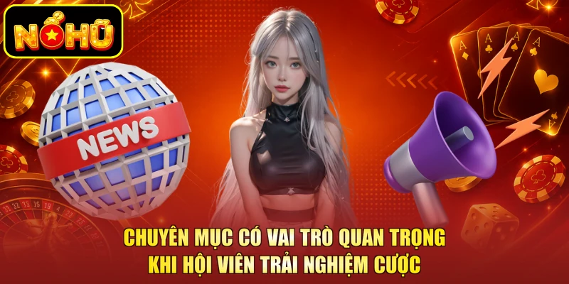 Chuyên mục có vai trò quan trọng khi hội viên trải nghiệm cược