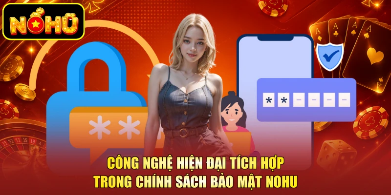Chính Sách Bảo Mật NOHU 4 Công nghệ hiện đại tích hợp trong chính sách bảo mật NOHU