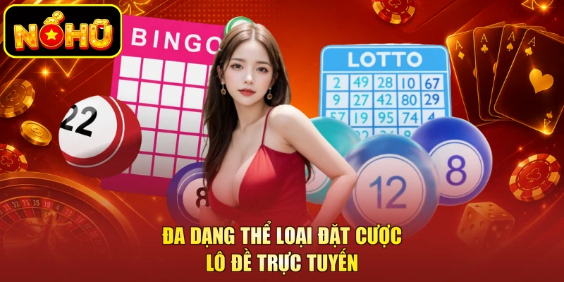 Đa dạng thể loại đặt cược lô đề trực tuyến