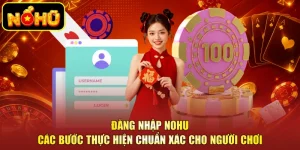 Đăng Nhập NOHU - Các Bước Thực Hiện Chuẩn Xác Cho Người Chơi
