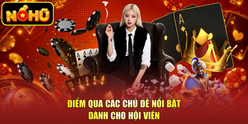 Điểm qua các chủ đề nổi bật dành cho hội viên
