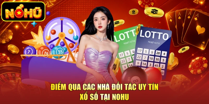 Xổ Số NOHU - Thử Vận May Nắm Bắt Phần Thưởng Lớn Về Tay 3 Điểm qua các nhà đối tác uy tín xổ số tại NOHU