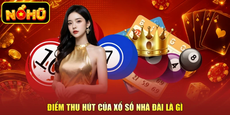 Xổ Số Đài Là Gì Và Cách Thức Hoạt Động Tại Nhà Cái 2 Điểm thu hút của xổ số nhà đài là gì