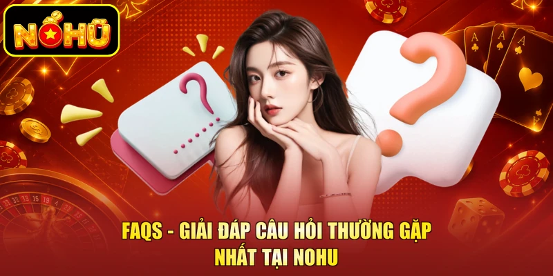 NOHU 19 FAQs - Giải đáp câu hỏi thường gặp nhất tại NOHU
