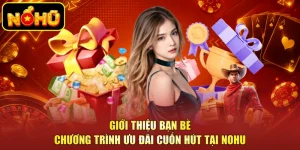Giới Thiệu Bạn Bè - Chương Trình Ưu Đãi Cuốn Hút Tại NOHU