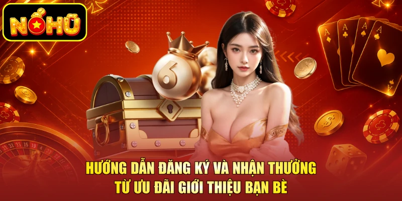 Giới Thiệu Bạn Bè - Chương Trình Ưu Đãi Cuốn Hút Tại NOHU 4 Hướng dẫn đăng ký và nhận thưởng từ ưu đãi giới thiệu bạn bè