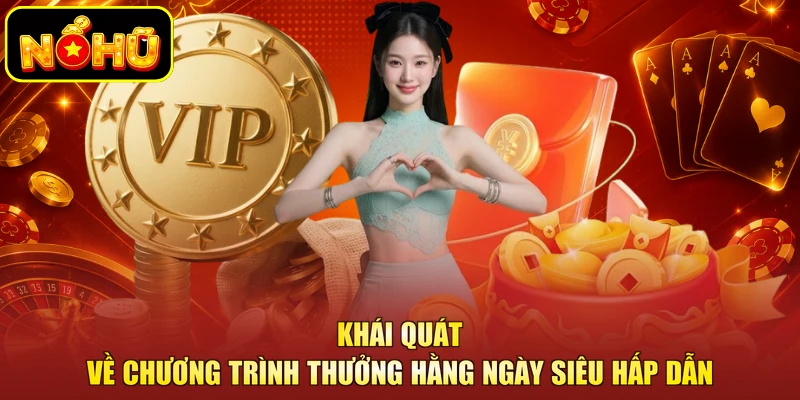 Khái quát về chương trình thưởng hằng ngày siêu hấp dẫn