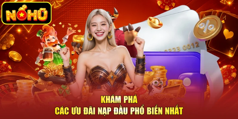 Khuyến Mãi Nạp Đầu - Nắm Bắt Cơ Hội Và Làm Giàu Nhanh Chóng 2 Khám phá các ưu đãi nạp đầu phổ biến nhất
