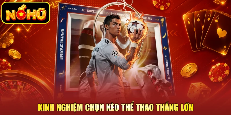 Kinh nghiệm chọn kèo thể thao thắng lớn