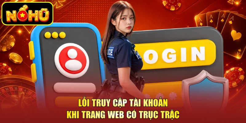 Đăng Nhập NOHU - Các Bước Thực Hiện Chuẩn Xác Cho Người Chơi 4 Lỗi truy cập tài khoản khi trang web có trục trặc