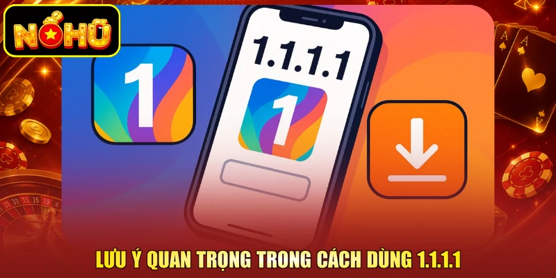 Cách Dùng 1.1.1.1 Không Bị Chặn Hiệu Quả Nhất Từ NOHU 3 Lưu ý quan trọng trong cách dùng 1.1.1.1