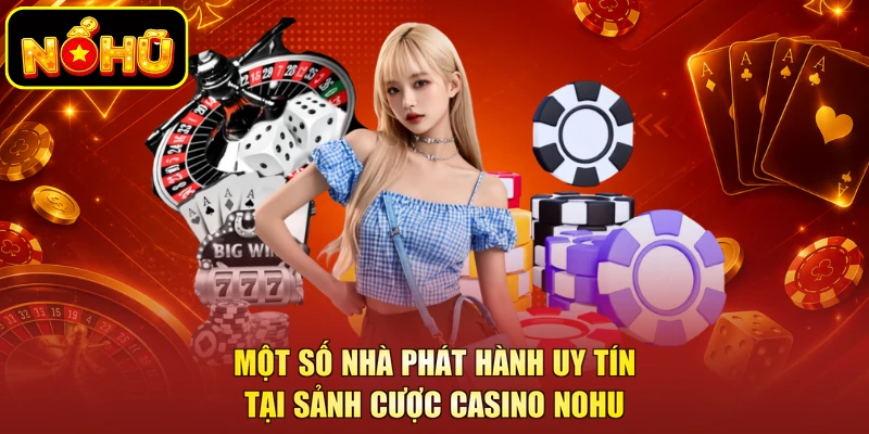 Một số nhà phát hành uy tín tại sảnh cược casino NOHU