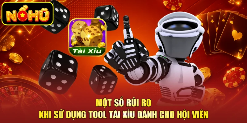 Một số rủi ro khi sử dụng tool tài xỉu dành cho hội viên