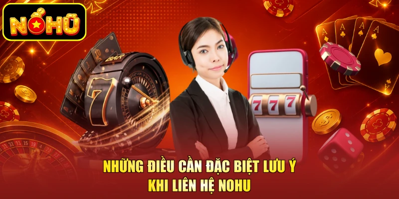 Những điều cần đặc biệt lưu ý khi liên hệ NOHU
