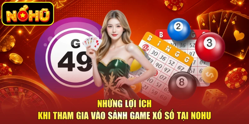 Xổ Số NOHU - Thử Vận May Nắm Bắt Phần Thưởng Lớn Về Tay 4 Những lợi ích khi tham gia vào sảnh game xổ số tại NOHU