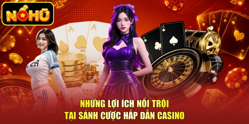 Những lợi ích nổi trội tại sảnh cược hấp dẫn Casino