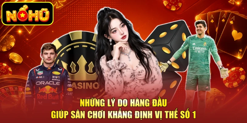 NOHU 12 Những lý do hàng đầu giúp sân chơi khẳng định vị thế số 1