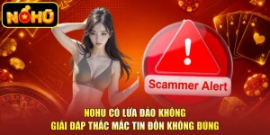 NOHU Có Lừa Đảo Không - Giải Đáp Thắc Mắc Tin Đồn Không Đúng