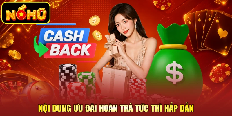 Nội dung ưu đãi hoàn trả tức thì hấp dẫn