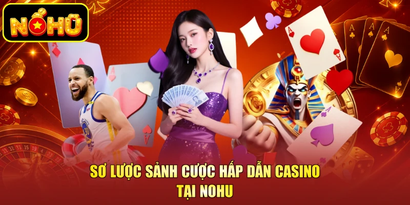 Sơ lược sảnh cược hấp dẫn casino tại NOHU