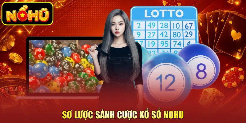 Xổ Số NOHU - Thử Vận May Nắm Bắt Phần Thưởng Lớn Về Tay 1 Sơ lược sảnh cược xổ số NOHU