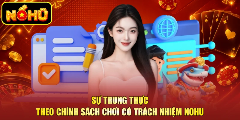 Chơi Có Trách Nhiệm NOHU 4 Sự trung thực theo chính sách chơi có trách nhiệm NOHU