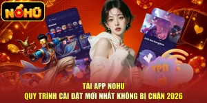 Tải App NOHU - Quy Trình Cài Đặt Mới Nhất Không Bị Chặn 2026