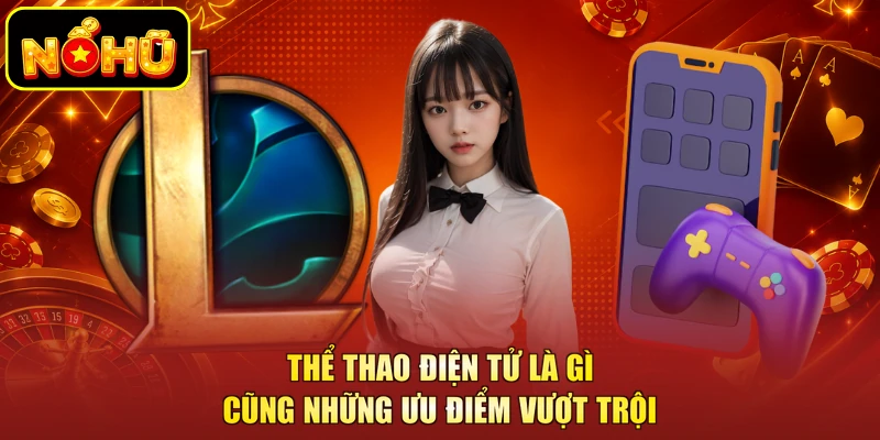 Thể thao điện tử là gì cũng những ưu điểm vượt trội