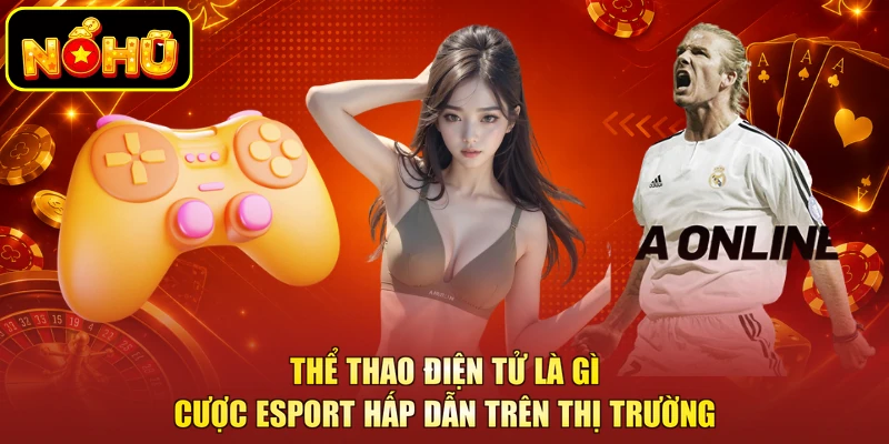 Thể Thao Điện Tử Là Gì - Cược Esport Hấp Dẫn Trên Thị Trường