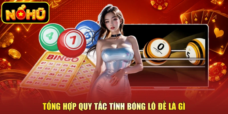 Bóng Lô Đề Là Gì - Luận Giải Cách Tính Chuẩn Nhất 2026 2 Tổng hợp quy tắc tính bóng lô đề là gì