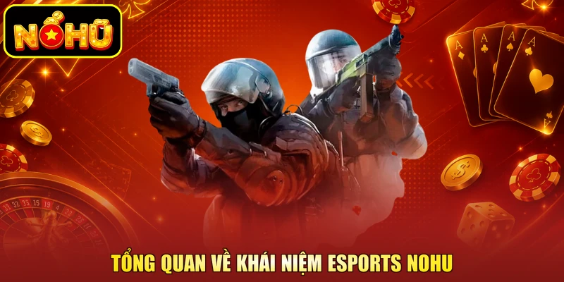 Esports NOHU 1 Tổng quan về khái niệm Esports NOHU