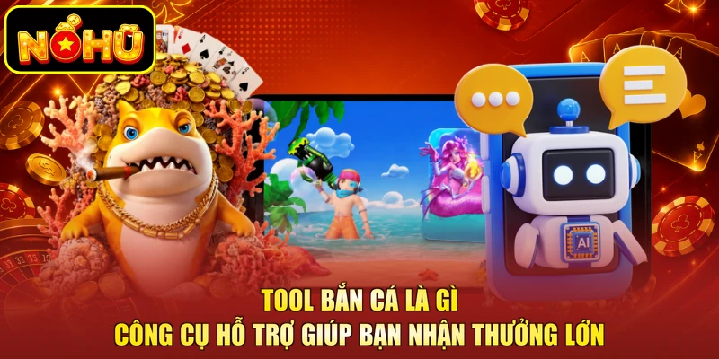 Tool Bắn Cá Là Gì - Công Cụ Hỗ Trợ Giúp Bạn Nhận Thưởng Lớn