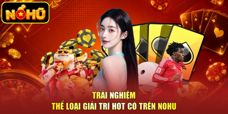 NOHU 14 Trải nghiệm thể loại giải trí hot có trên NOHU