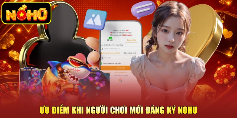 Ưu điểm khi người chơi mới đăng ký NOHU