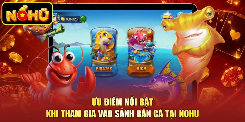 Ưu điểm nổi bật khi tham gia vào sảnh bắn cá tại NOHU