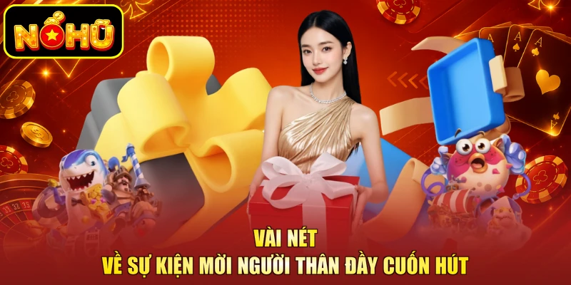 Giới Thiệu Bạn Bè - Chương Trình Ưu Đãi Cuốn Hút Tại NOHU 1 Vài nét về sự kiện mời người thân đầy cuốn hút