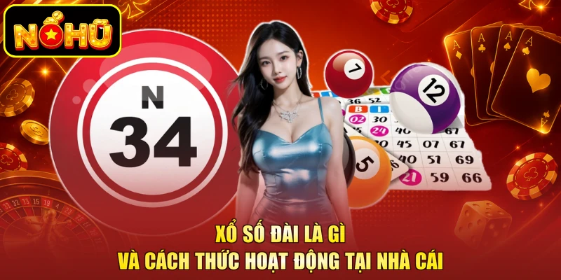 Xổ Số Đài Là Gì Và Cách Thức Hoạt Động Tại Nhà Cái